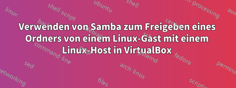 Verwenden von Samba zum Freigeben eines Ordners von einem Linux-Gast mit einem Linux-Host in VirtualBox