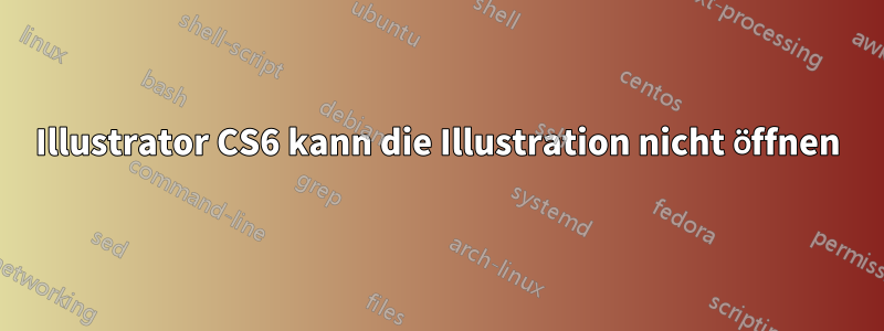 Illustrator CS6 kann die Illustration nicht öffnen