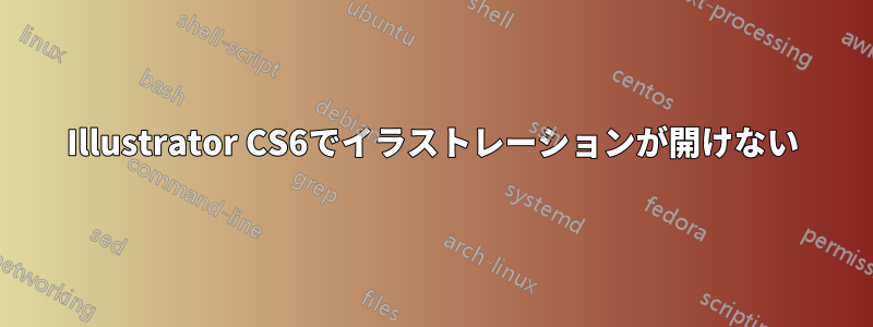 Illustrator CS6でイラストレーションが開けない