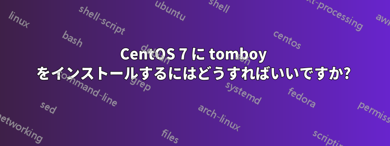 CentOS 7 に tomboy をインストールするにはどうすればいいですか?