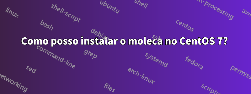 Como posso instalar o moleca no CentOS 7?