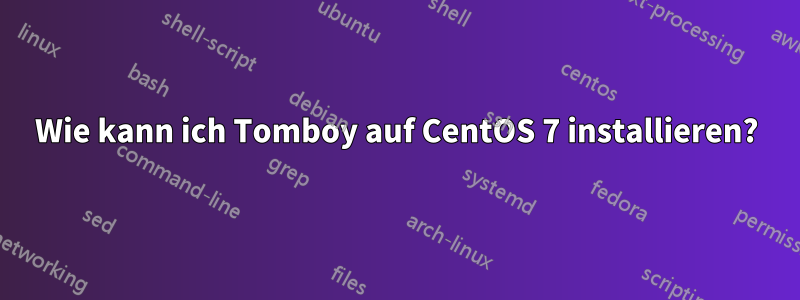 Wie kann ich Tomboy auf CentOS 7 installieren?