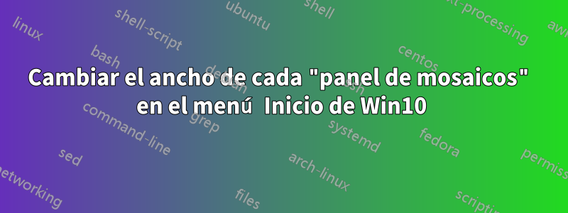 Cambiar el ancho de cada "panel de mosaicos" en el menú Inicio de Win10