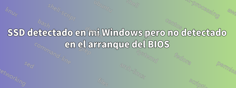 SSD detectado en mi Windows pero no detectado en el arranque del BIOS