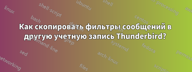 Как скопировать фильтры сообщений в другую учетную запись Thunderbird?