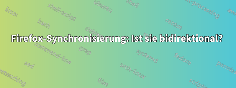 Firefox-Synchronisierung: Ist sie bidirektional?