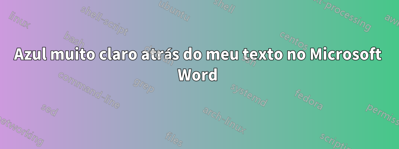 Azul muito claro atrás do meu texto no Microsoft Word