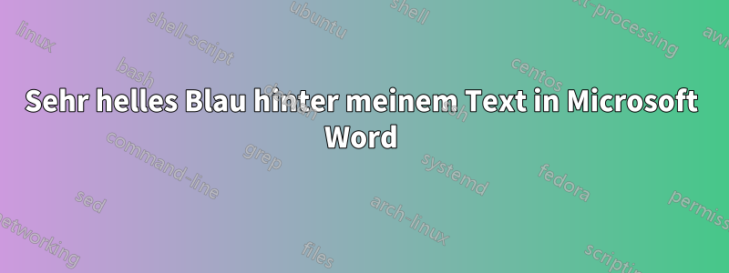 Sehr helles Blau hinter meinem Text in Microsoft Word