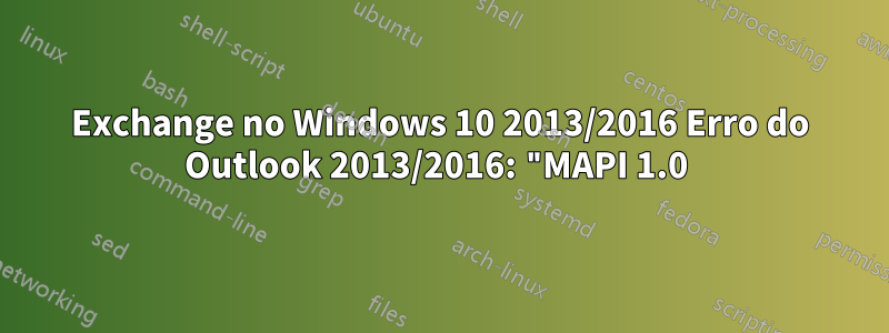 Exchange no Windows 10 2013/2016 Erro do Outlook 2013/2016: "MAPI 1.0 