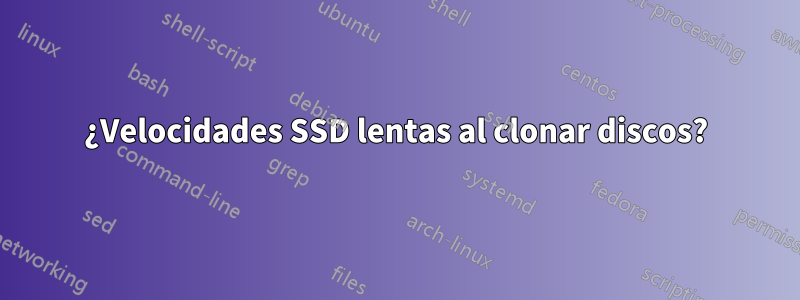 ¿Velocidades SSD lentas al clonar discos?