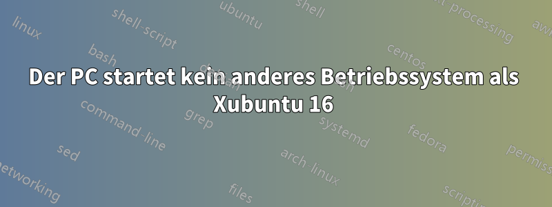 Der PC startet kein anderes Betriebssystem als Xubuntu 16