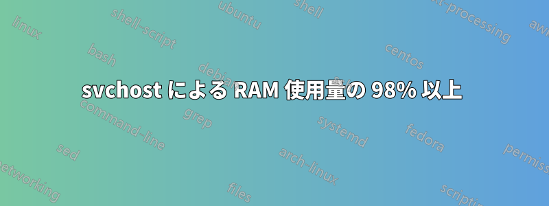 svchost による RAM 使用量の 98% 以上