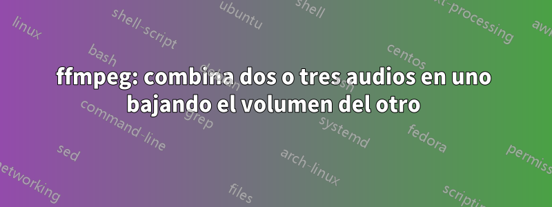 ffmpeg: combina dos o tres audios en uno bajando el volumen del otro