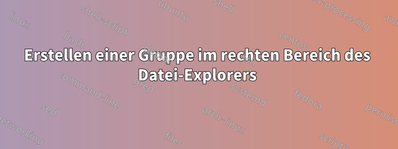 Erstellen einer Gruppe im rechten Bereich des Datei-Explorers