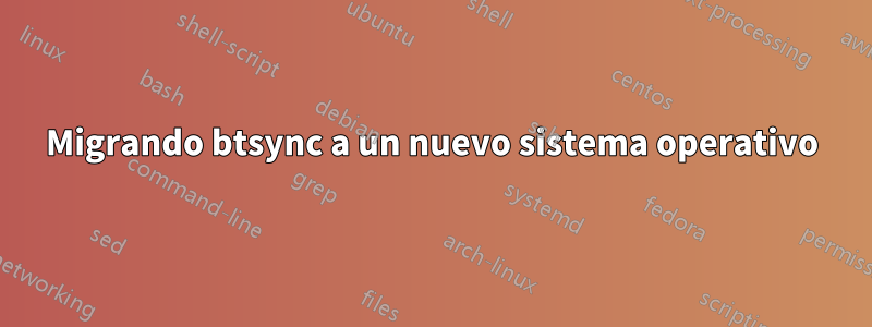 Migrando btsync a un nuevo sistema operativo