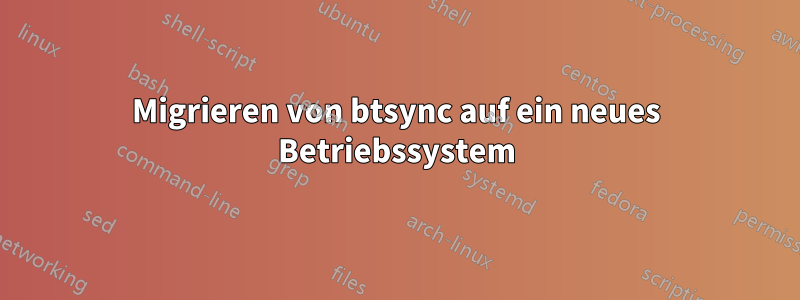 Migrieren von btsync auf ein neues Betriebssystem