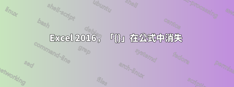 Excel 2016，「{}」在公式中消失