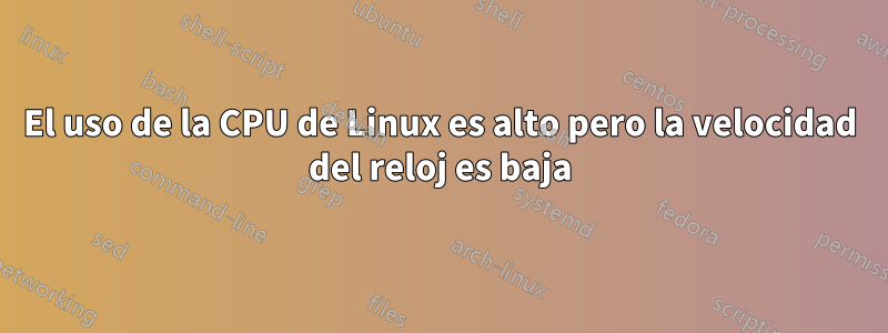 El uso de la CPU de Linux es alto pero la velocidad del reloj es baja