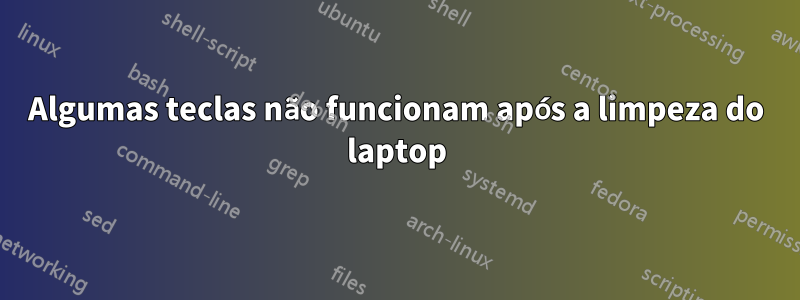 Algumas teclas não funcionam após a limpeza do laptop