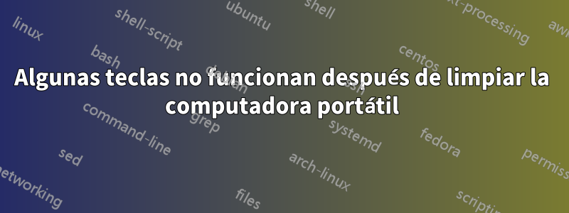 Algunas teclas no funcionan después de limpiar la computadora portátil