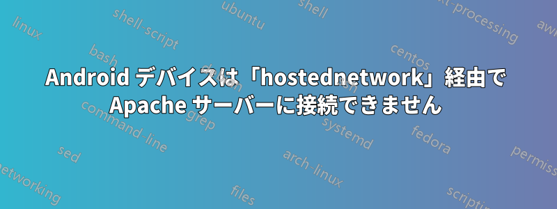 Android デバイスは「hostednetwork」経由で Apache サーバーに接続できません