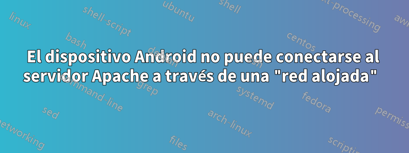 El dispositivo Android no puede conectarse al servidor Apache a través de una "red alojada"