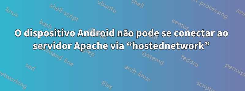 O dispositivo Android não pode se conectar ao servidor Apache via “hostednetwork”