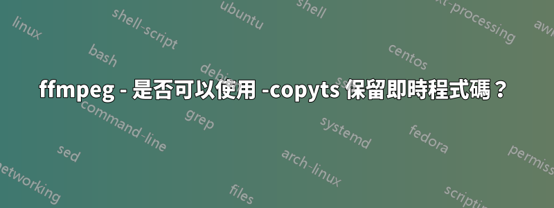 ffmpeg - 是否可以使用 -copyts 保留即時程式碼？