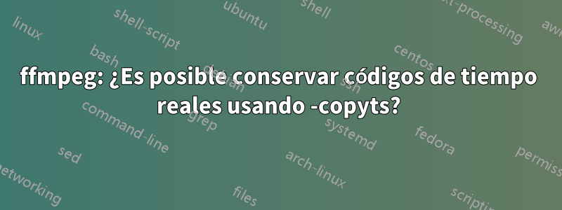 ffmpeg: ¿Es posible conservar códigos de tiempo reales usando -copyts?