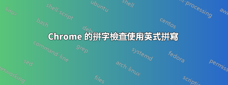 Chrome 的拼字檢查使用英式拼寫