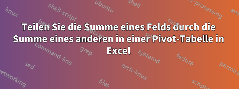 Teilen Sie die Summe eines Felds durch die Summe eines anderen in einer Pivot-Tabelle in Excel