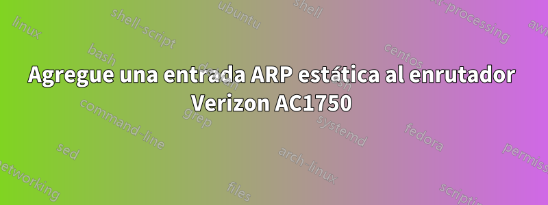 Agregue una entrada ARP estática al enrutador Verizon AC1750