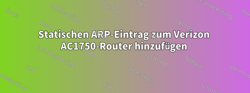 Statischen ARP-Eintrag zum Verizon AC1750-Router hinzufügen