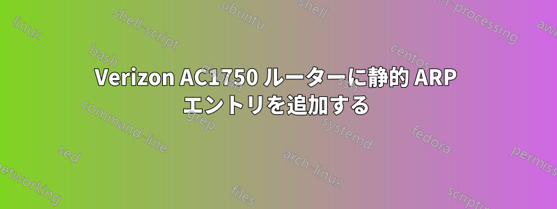 Verizon AC1750 ルーターに静的 ARP エントリを追加する