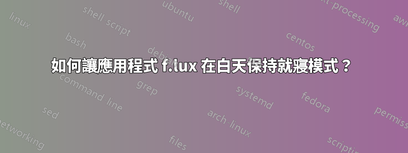 如何讓應用程式 f.lux 在白天保持就寢模式？