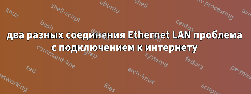 два разных соединения Ethernet LAN проблема с подключением к интернету