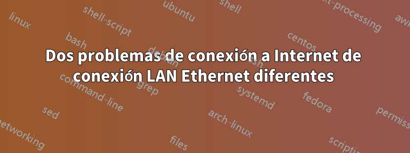 Dos problemas de conexión a Internet de conexión LAN Ethernet diferentes