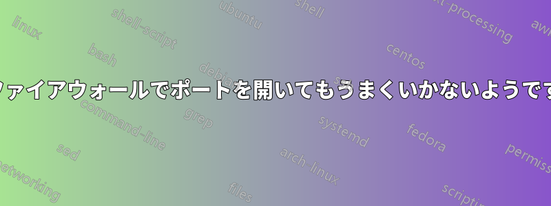 ファイアウォールでポートを開いてもうまくいかないようです