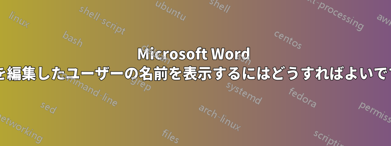 Microsoft Word 文書を編集したユーザーの名前を表示するにはどうすればよいですか?