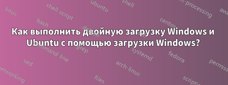 Как выполнить двойную загрузку Windows и Ubuntu с помощью загрузки Windows?