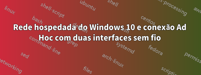 Rede hospedada do Windows 10 e conexão Ad Hoc com duas interfaces sem fio