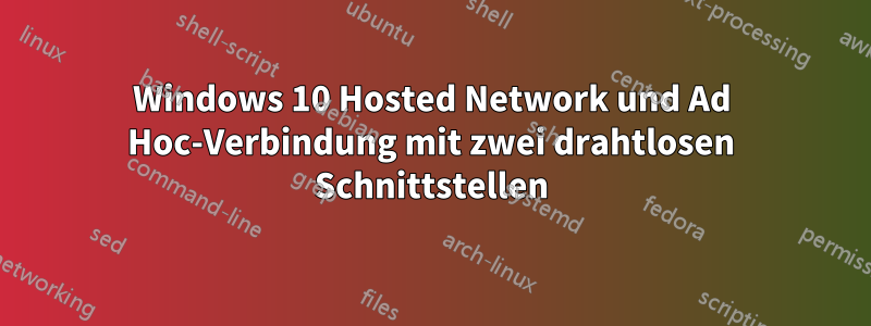 Windows 10 Hosted Network und Ad Hoc-Verbindung mit zwei drahtlosen Schnittstellen