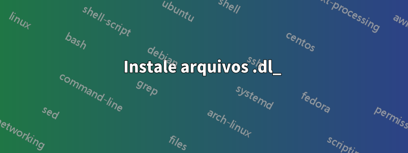 Instale arquivos .dl_