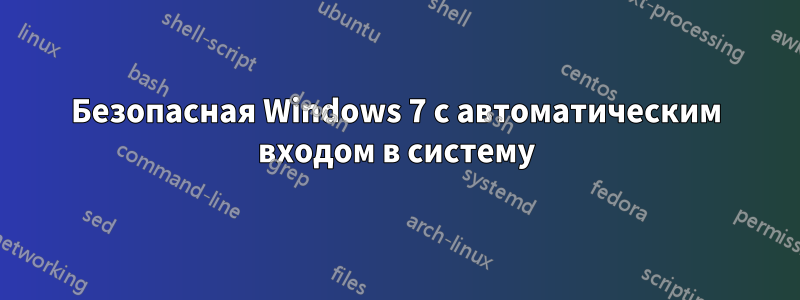 Безопасная Windows 7 с автоматическим входом в систему