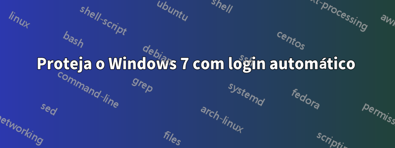 Proteja o Windows 7 com login automático