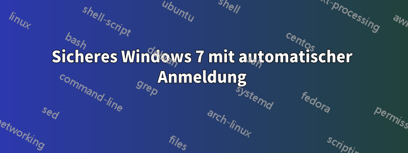 Sicheres Windows 7 mit automatischer Anmeldung