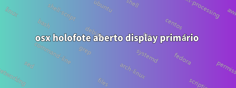 osx holofote aberto display primário