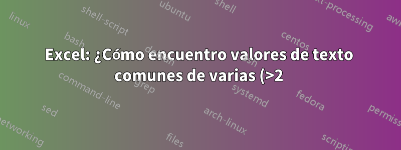 Excel: ¿Cómo encuentro valores de texto comunes de varias (>2) filas?