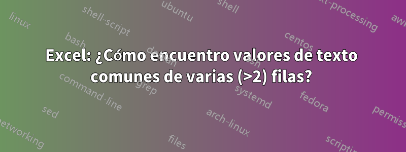 Excel: ¿Cómo encuentro valores de texto comunes de varias (>2) filas?