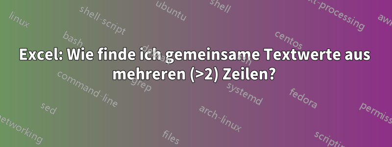 Excel: Wie finde ich gemeinsame Textwerte aus mehreren (>2) Zeilen?